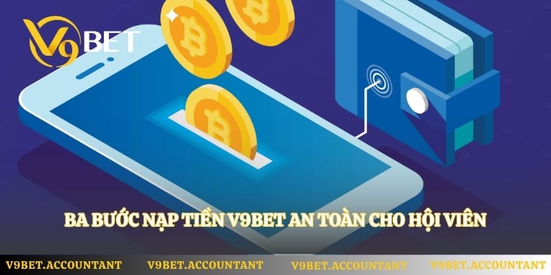 Ba bước nạp tiền V9bet an toàn cho hội viên