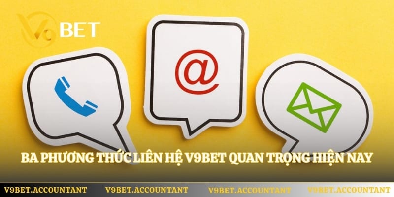 Ba phương thức liên hệ V9bet quan trọng hiện nay