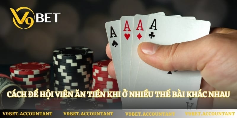 Cách để hội viên ăn tiền khi ở nhiều thế bài khác nhau