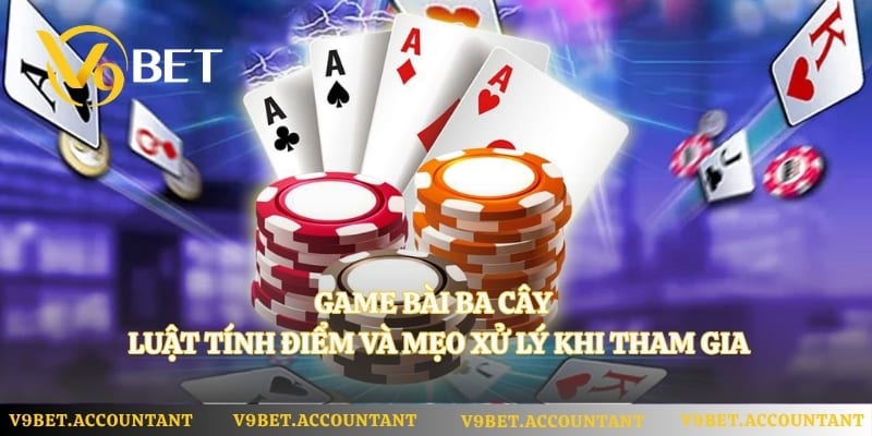 Game Bài Ba Cây – Luật Tính Điểm Và Mẹo Xử Lý Khi Tham Gia