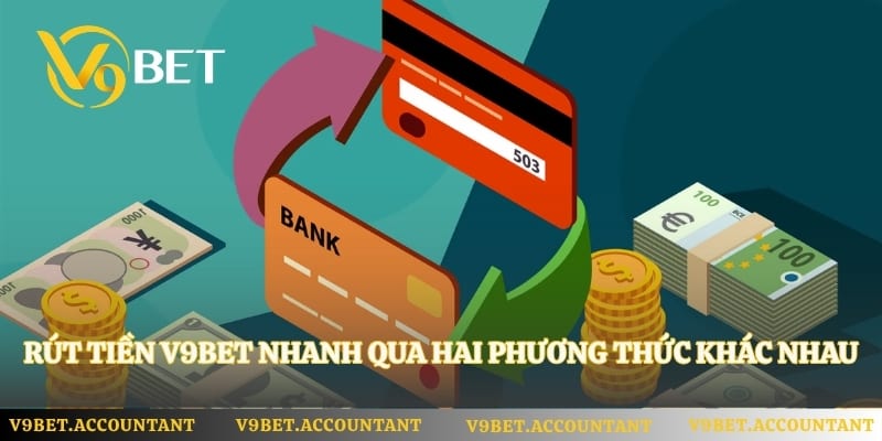 Rút tiền V9bet nhanh qua hai phương thức khác nhau