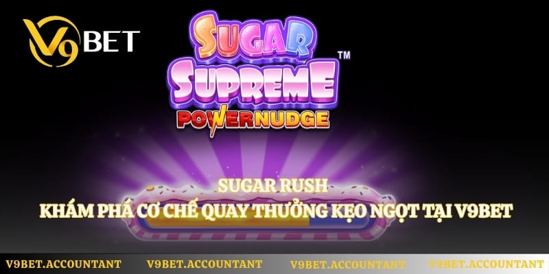 Sugar Rush – Khám Phá Cơ Chế Quay Thưởng Kẹo Ngọt Tại V9bet