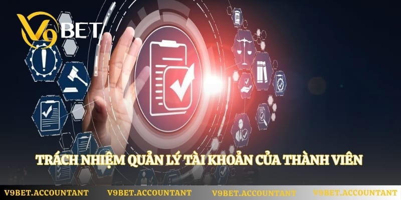 Trách nhiệm quản lý tài khoản của thành viên theo chính sách